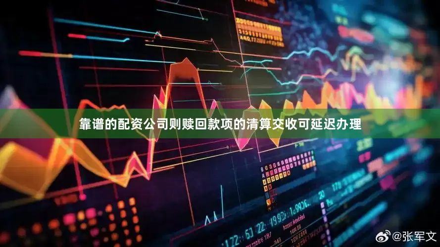 靠谱的配资公司则赎回款项的清算交收可延迟办理