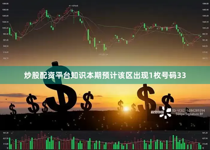 炒股配资平台知识本期预计该区出现1枚号码33