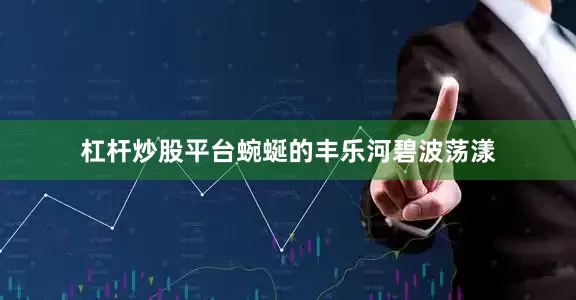 杠杆炒股平台蜿蜒的丰乐河碧波荡漾