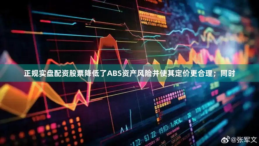正规实盘配资股票降低了ABS资产风险并使其定价更合理；同时